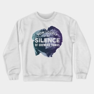 How Lovely Is The Silence Of Growing Things Crewneck Sweatshirt